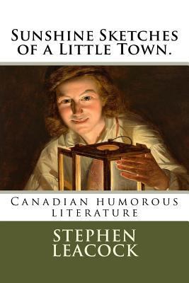 Sunshine Sketches of a Little Town.: Canadian h... 1720521700 Book Cover
