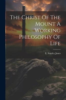The Christ Of The Mount A Working Philosophy Of... 1021165735 Book Cover