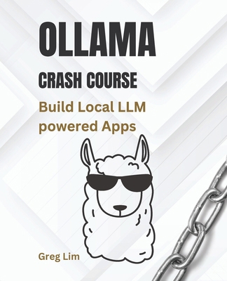 Ollama Crash Course: Build Local LLM powered Apps B0DXFVV41K Book Cover