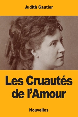 Les Cruautés de l'Amour [French] 3967870553 Book Cover