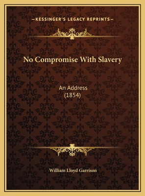 No Compromise With Slavery: An Address (1854) 1169578268 Book Cover