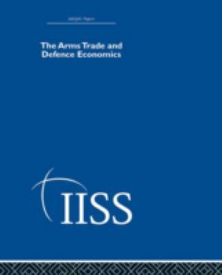 The Arms Trade & Defence Economics 0415398290 Book Cover