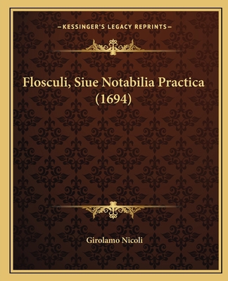 Flosculi, Siue Notabilia Practica (1694) [Latin] 1167025768 Book Cover