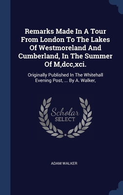 Remarks Made In A Tour From London To The Lakes... 1340573520 Book Cover