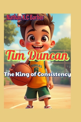 Tim Duncan The King of Consistency: How One kid... B0F6D3NX6X Book Cover