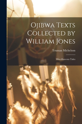 Ojibwa Texts Collected by William Jones: Miscel... 1015523056 Book Cover