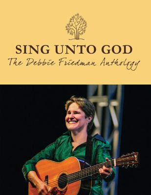 Sing Unto God: The Debbie Friedman Anthology 0807413577 Book Cover