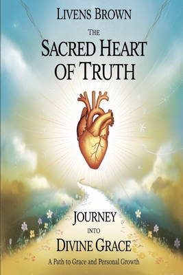 The Sacred Heart of Truth: JOURNEY INTO DIVINE ... B0DJM4YP13 Book Cover