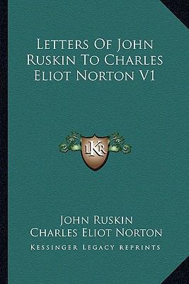 Letters Of John Ruskin To Charles Eliot Norton V1 1162924144 Book Cover