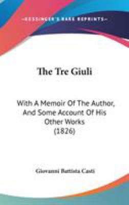 The Tre Giuli: With A Memoir Of The Author, And... 1104434563 Book Cover