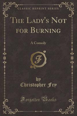 The Lady's Not for Burning: A Comedy (Classic R... 0259529400 Book Cover