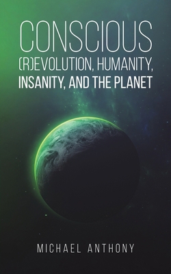 Conscious (R)Evolution, Humanity, Insanity, and... B0CP68BMML Book Cover