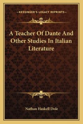 A Teacher Of Dante And Other Studies In Italian... 1162976136 Book Cover