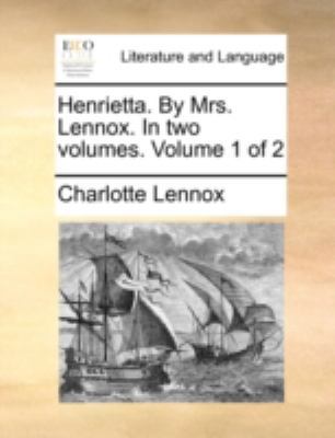 Henrietta. by Mrs. Lennox. in Two Volumes. Volu... 1140770411 Book Cover