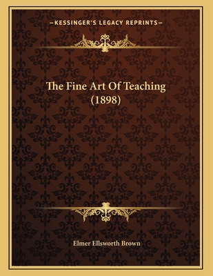 The Fine Art Of Teaching (1898) 1167150317 Book Cover