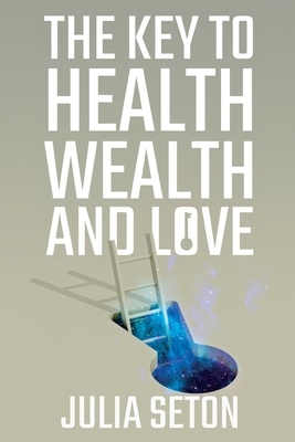 The Key to Health, Wealth and Love 1396320571 Book Cover