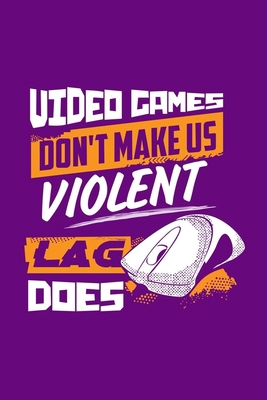 Video Games Don't Make Us Violent Lag Does: Gif... B084QH2HL7 Book Cover