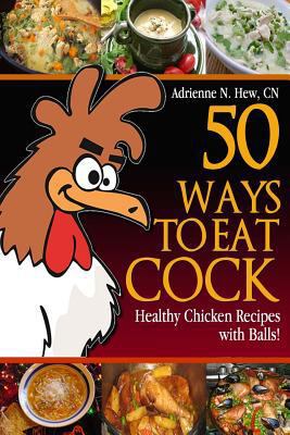 50 Ways to Eat Cock: Healthy Chicken Recipes wi... 1481020137 Book Cover