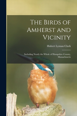 The Birds of Amherst and Vicinity: Including Ne... 1014810132 Book Cover