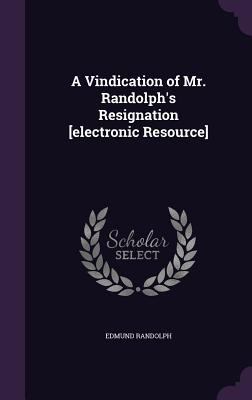 A Vindication of Mr. Randolph's Resignation [el... 1355263425 Book Cover