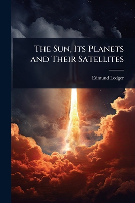 The Sun, Its Planets and Their Satellites 1023716763 Book Cover