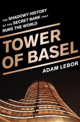 Tower of Basel: The Shadowy History of the Secr... 161039254X Book Cover