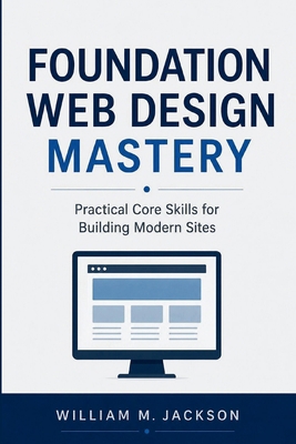 Foundation Web Design Mastery: Practical Core S... B0HHHWLSVT Book Cover