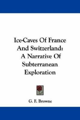 Ice-Caves Of France And Switzerland: A Narrativ... 1432537326 Book Cover