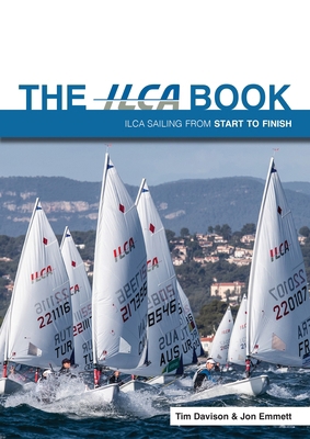 The Ilca Book: Ilca Sailing from Start to Finish 1912621711 Book Cover
