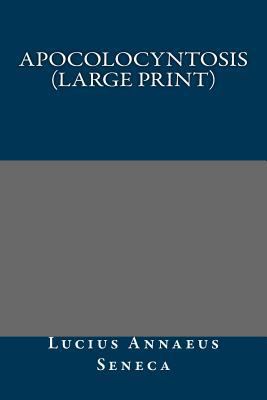 Apocolocyntosis (Large Print) [Large Print] 1490566031 Book Cover