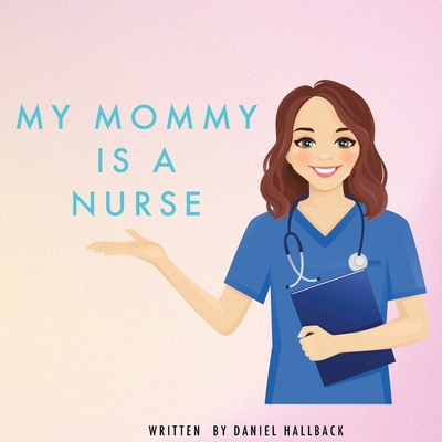 My Mommy Is a Nurse 1955364516 Book Cover