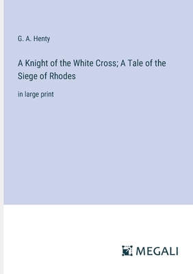 A Knight of the White Cross; A Tale of the Sieg... 3387036442 Book Cover