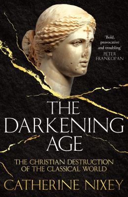 The Darkening Age: The Christian Destruction of... 1509812326 Book Cover