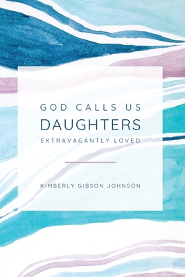 God Calls Us Daughters Extravagantly Loved 1088017665 Book Cover