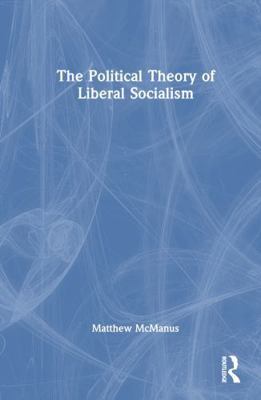 The Political Theory of Liberal Socialism 1032647248 Book Cover