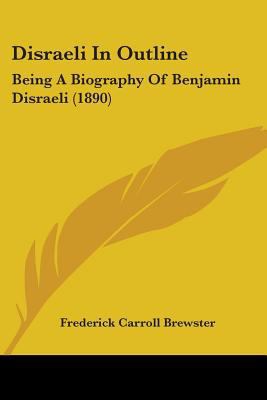 Disraeli In Outline: Being A Biography Of Benja... 1104049848 Book Cover