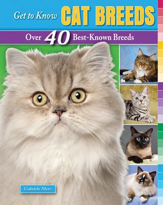 Get to Know Cat Breeds: Over 40 Best-Known Breeds 076604260X Book Cover