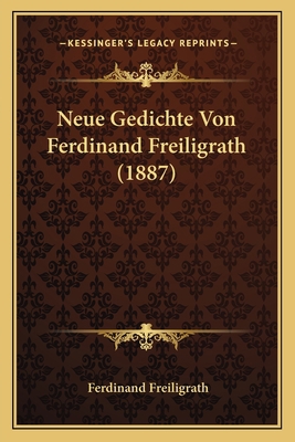 Neue Gedichte Von Ferdinand Freiligrath (1887) [German] 1167636899 Book Cover