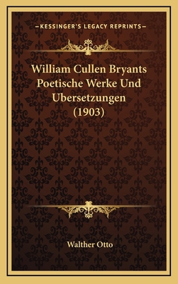 William Cullen Bryants Poetische Werke Und Uber... [German] 1168816785 Book Cover