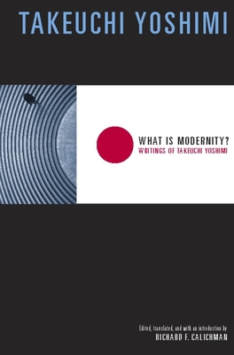 What Is Modernity?: Writings of Takeuchi Yoshimi 0231133278 Book Cover