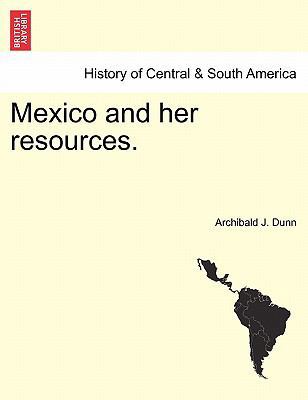 Mexico and Her Resources. 1241430772 Book Cover