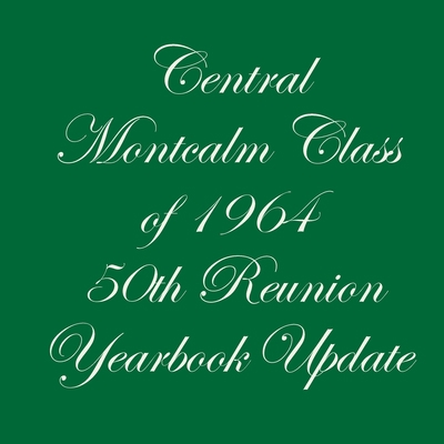 Central Montcalm Class of 1964 50th Reunion Yea... 1312206012 Book Cover