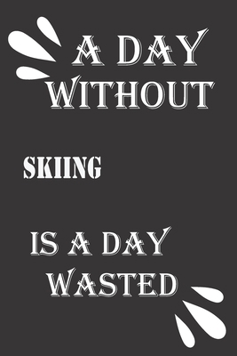 A day without skiing is a day wasted 1656489635 Book Cover