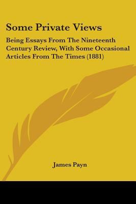 Some Private Views: Being Essays From The Ninet... 1104307103 Book Cover