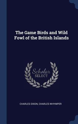 The Game Birds and Wild Fowl of the British Isl... 1340344289 Book Cover