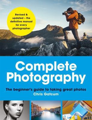 Complete Photography: Understand Cameras to Tak... 1781573468 Book Cover