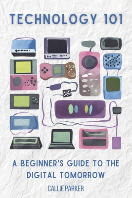 Technology 101: A Beginner's Guide to the Digit... B0CM6K99RT Book Cover