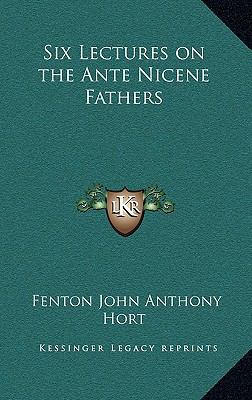 Six Lectures on the Ante Nicene Fathers 1163366331 Book Cover