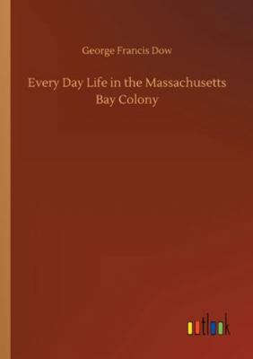 Every Day Life in the Massachusetts Bay Colony 3752338458 Book Cover