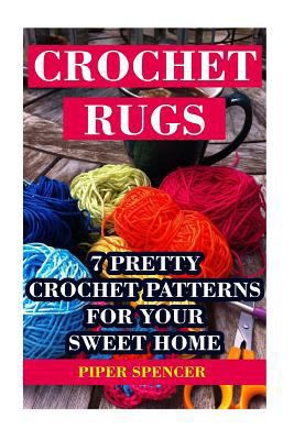 Crochet Rugs: 7 Pretty Crochet Patterns For You... 1542958563 Book Cover